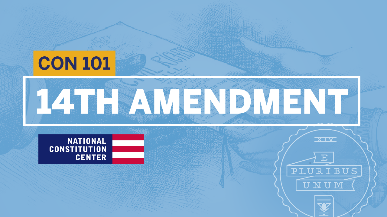 Constitution 101: Module 14: The 14th Amendment